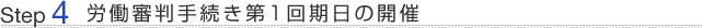 Step4:労働審判手続き第1回期日の開催