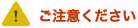 ご注意ください